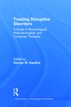 Treating Disruptive Disorders: A Guide to Psychological, Pharmacological, and Combined Therapies de George M. Kapalka
