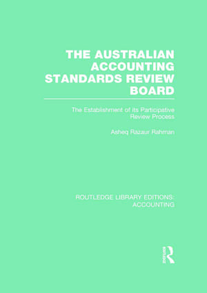 The Australian Accounting Standards Review Board (RLE Accounting): The Establishment of its Participative Review Process de Asheq Rahman