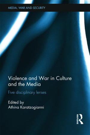 Violence and War in Culture and the Media: Five Disciplinary Lenses de Athina Karatzogianni