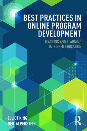 Best Practices in Online Program Development: Teaching and Learning in Higher Education de Elliot King