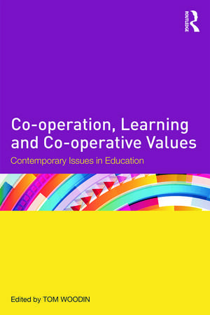 Co-operation, Learning and Co-operative Values: Contemporary issues in education de Tom Woodin