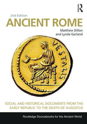 Ancient Rome: Social and Historical Documents from the Early Republic to the Death of Augustus de Matthew Dillon