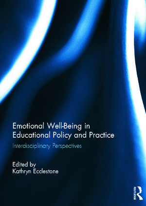 Emotional Well-Being in Educational Policy and Practice: Interdisciplinary Perspectives de Kathryn Ecclestone