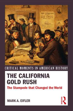 The California Gold Rush: The Stampede that Changed the World de Mark A. Eifler