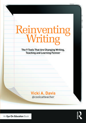 Reinventing Writing: The 9 Tools That Are Changing Writing, Teaching, and Learning Forever de Vicki Davis