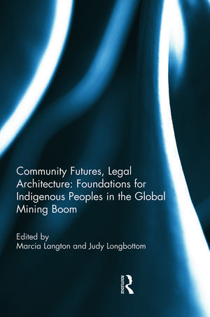 Community Futures, Legal Architecture: Foundations for Indigenous Peoples in the Global Mining Boom de Marcia Langton