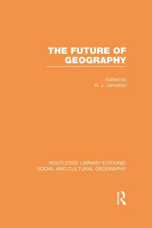 The Future of Geography (RLE Social & Cultural Geography) de Ron Johnston