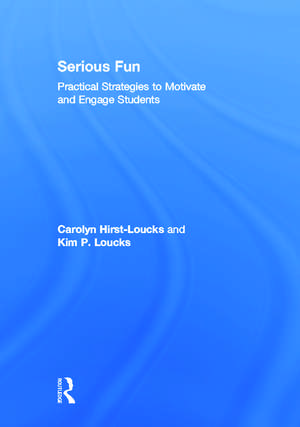 Serious Fun: Practical Strategies to Motivate and Engage Students de Carolyn Hirst-Loucks