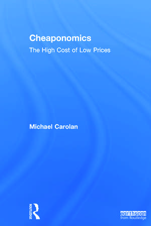 Cheaponomics: The High Cost of Low Prices de Michael Carolan
