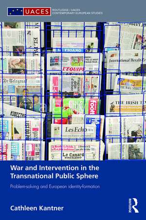 War and Intervention in the Transnational Public Sphere: Problem-solving and European identity-formation de Cathleen Kantner