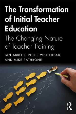 The Transformation of Initial Teacher Education: The Changing Nature of Teacher Training de Ian Abbott