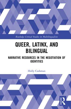 Queer, Latinx, and Bilingual: Narrative Resources in the Negotiation of Identities de Holly Cashman