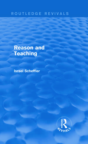 Reason and Teaching (Routledge Revivals) de Israel Scheffler