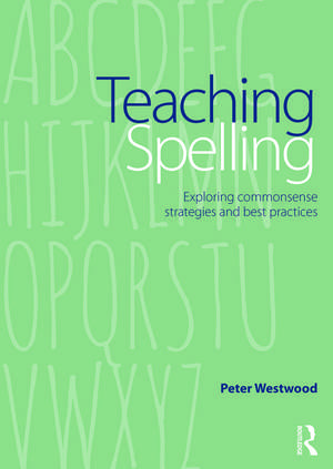 Teaching Spelling: Exploring commonsense strategies and best practices de Peter Westwood