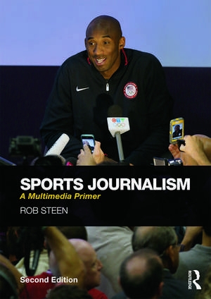 Sports Journalism: A Multimedia Primer de Rob Steen