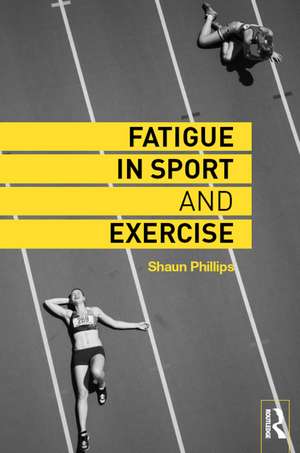 Fatigue in Sport and Exercise de Shaun Phillips