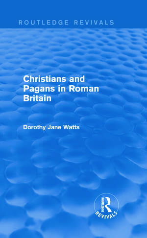 Christians and Pagans in Roman Britain (Routledge Revivals) de Dorothy Watts