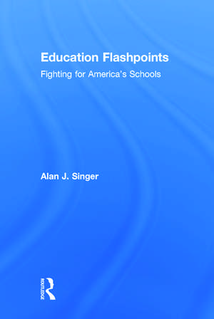 Education Flashpoints: Fighting for America’s Schools de Alan J. Singer