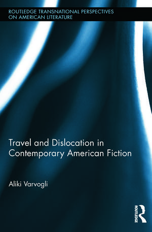 Travel and Dislocation in Contemporary American Fiction de Aliki Varvogli