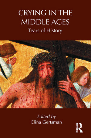 Crying in the Middle Ages: Tears of History de Elina Gertsman