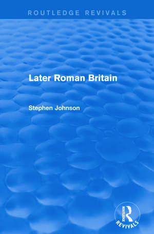 Later Roman Britain (Routledge Revivals) de Stephen Johnson