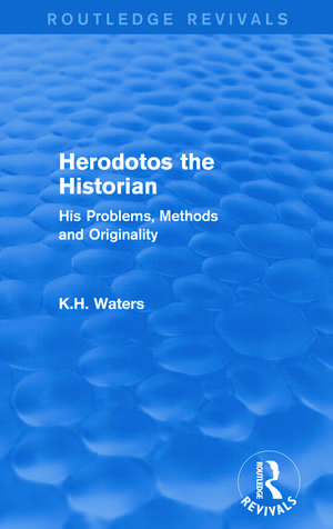 Herodotos the Historian (Routledge Revivals): His Problems, Methods and Originality de K. H. Waters