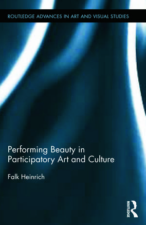 Performing Beauty in Participatory Art and Culture de Falk Heinrich