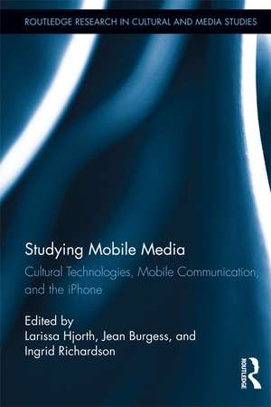 Studying Mobile Media: Cultural Technologies, Mobile Communication, and the iPhone de Larissa Hjorth