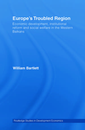 Europe's Troubled Region: Economic Development, Institutional Reform, and Social Welfare in the Western Balkans de William Bartlett