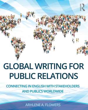 Global Writing for Public Relations: Connecting in English with Stakeholders and Publics Worldwide de Arhlene A. Flowers