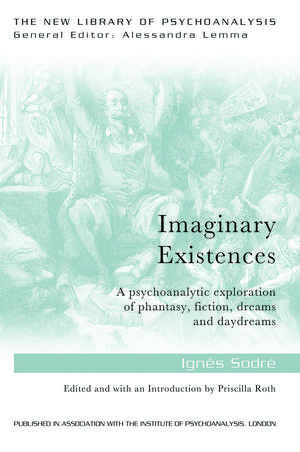 Imaginary Existences: A psychoanalytic exploration of phantasy, fiction, dreams and daydreams de Ignes Sodre