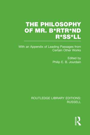 The Philosophy of Mr. B*rtr*nd R*ss*ll: With an Appendix of Leading Passages from Certain Other Works. A Skit. de Philip E. B. Jourdain