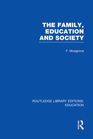 The Family, Education and Society (RLE Edu L Sociology of Education) de Frank Musgrove