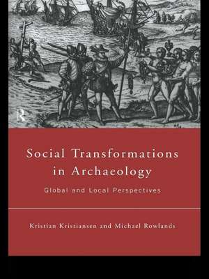 Social Transformations in Archaeology: Global and Local Perspectives de Kristian Kristiansen