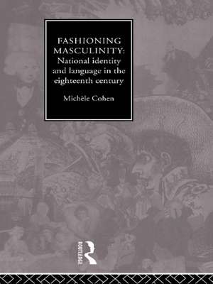 Fashioning Masculinity: National Identity and Language in the Eighteenth Century de Dr Michele Cohen