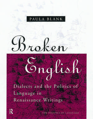 Broken English: Dialects and the Politics of Language in Renaissance Writings de Paula Blank