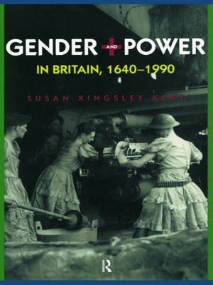 Gender and Power in Britain 1640-1990 de Susan Kingsley Kent