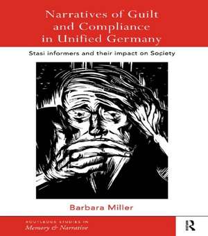 Narratives of Guilt and Compliance in Unified Germany: Stasi Informers and their Impact on Society de Barbara Miller