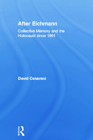 After Eichmann: Collective Memory and Holocaust Since 1961 de David Cesarani