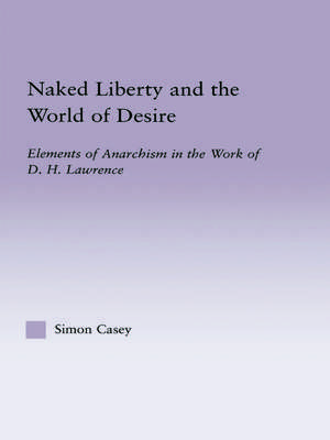 Naked Liberty and the World of Desire: Elements of Anarchism in the Work of D.H. Lawrence de Simon Casey