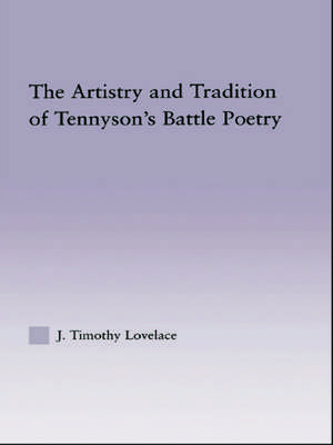 The Artistry and Tradition of Tennyson's Battle Poetry de Timothy J. Lovelace