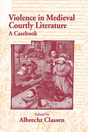 Violence in Medieval Courtly Literature: A Casebook de Albrecht Classen