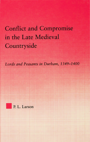 Conflict and Compromise in the Late Medieval Countryside: Lords and Peasants in Durham, 1349-1400 de Peter L. Larson