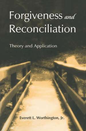 Forgiveness and Reconciliation: Theory and Application de Everett L. Worthington, Jr.