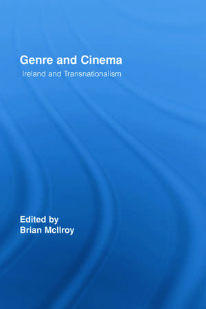 Genre and Cinema: Ireland and Transnationalism de Brian McIlroy