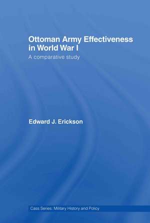 Ottoman Army Effectiveness in World War I: A Comparative Study de Edward J. Erickson