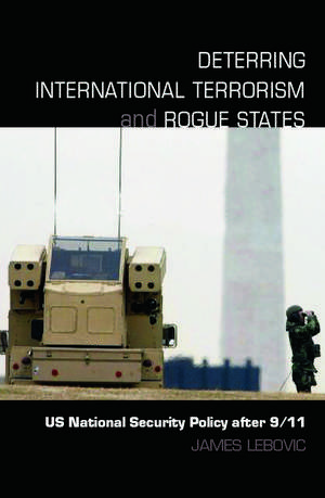 Deterring International Terrorism and Rogue States: US National Security Policy after 9/11 de James H. Lebovic