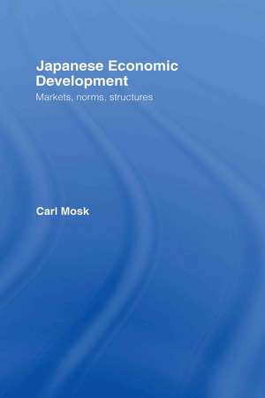 Japanese Economic Development: Markets, Norms, Structures de Carl Mosk