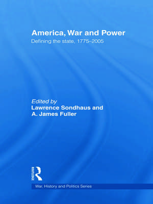 America, War and Power: Defining the State, 1775-2005 de Lawrence Sondhaus