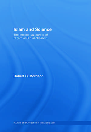 Islam and Science: The Intellectual Career of Nizam al-Din al-Nisaburi de Robert Morrison